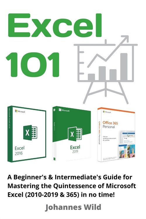 Excel 101: A Beginners & Intermediates Guide for Mastering the Quintessence of Microsoft Excel (2010-2019 & 365) in no time! (Paperback)