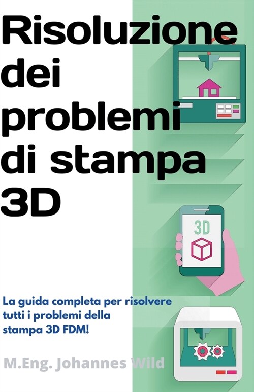 Risoluzione dei problemi di stampa 3D: La Guida completa per risolvere tutti i problemi della stampa 3D FDM! (Paperback)