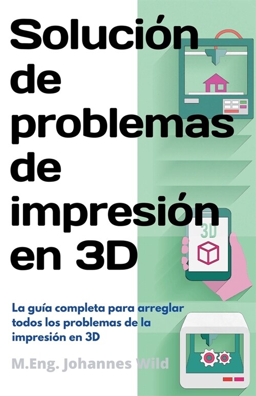 Soluci? de problemas de impresi? en 3D: La gu? completa para arreglar todos los problemas de la impresi? en 3D (Paperback)