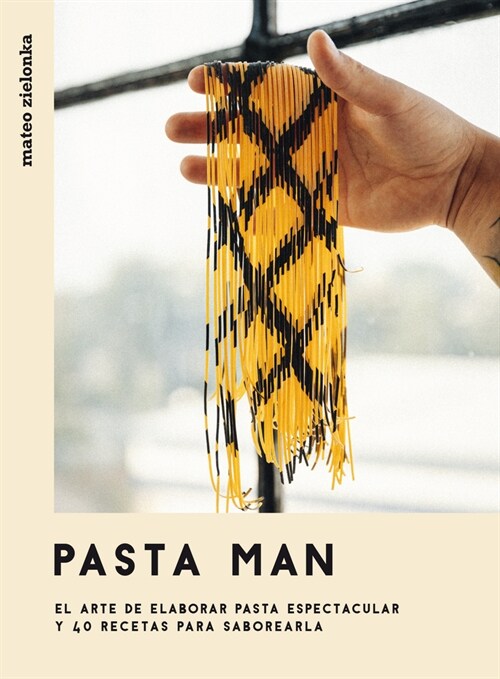 Pasta Man: El Arte de Elaborar Pasta Espectacular Y 40 Recetas Para Saborearla (Hardcover)