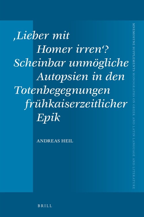 Lieber Mit Homer Irren? Scheinbar Unm?liche Autopsien in Den Totenbegegnungen Fr?kaiserzeitlicher Epik (Hardcover)