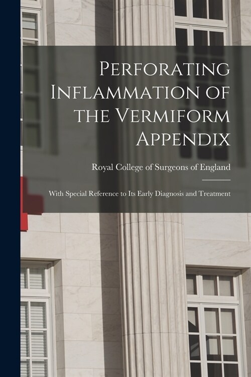 Perforating Inflammation of the Vermiform Appendix: With Special Reference to Its Early Diagnosis and Treatment (Paperback)