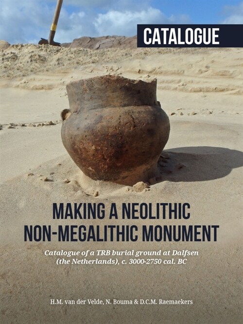 Making a Neolithic Non-Megalithic Monument - Catalogue: Catalogue of a Trb Burial Ground at Dalfsen (the Netherlands), C. 3000-2750 Cal. BC (Hardcover)