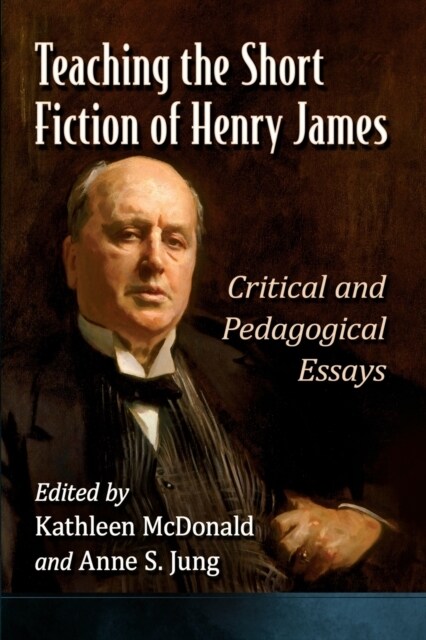 Teaching the Short Fiction of Henry James: Critical and Pedagogical Essays (Paperback)