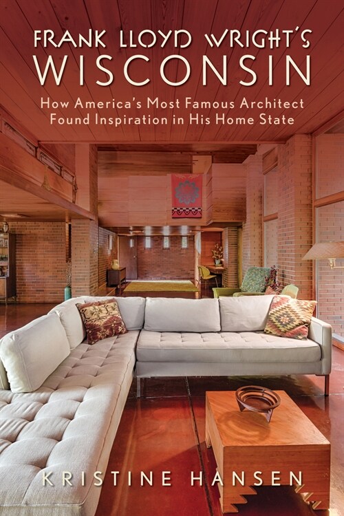 Frank Lloyd Wrights Wisconsin: How Americas Most Famous Architect Found Inspiration in His Home State (Paperback)