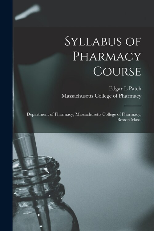 Syllabus of Pharmacy Course: Department of Pharmacy, Massachusetts College of Pharmacy, Boston Mass. (Paperback)