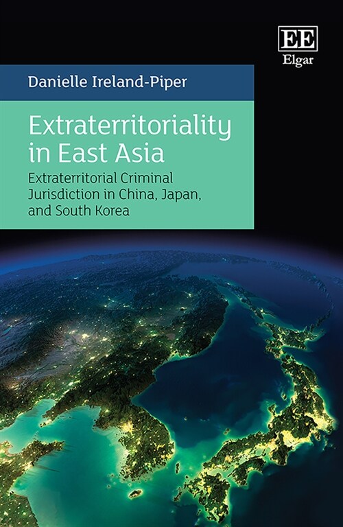 Extraterritoriality in East Asia : Extraterritorial Criminal Jurisdiction in China, Japan, and South Korea (Hardcover)