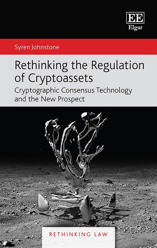 Rethinking the Regulation of Cryptoassets : Cryptographic Consensus Technology and the New Prospect (Hardcover)