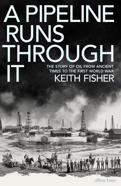A Pipeline Runs Through It : The Story of Oil from Ancient Times to the First World War (Hardcover)