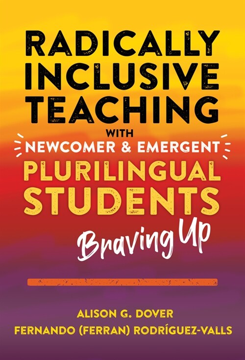 Radically Inclusive Teaching with Newcomer and Emergent Plurilingual Students: Braving Up (Hardcover)