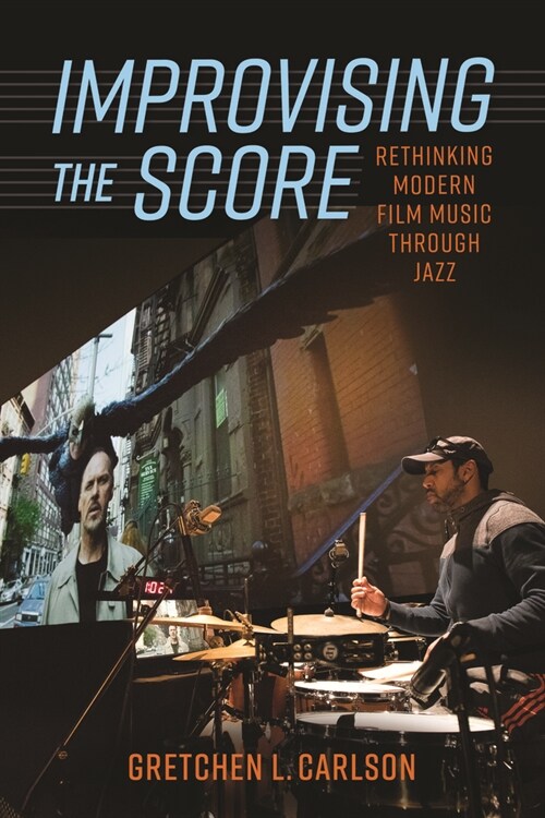 Improvising the Score: Rethinking Modern Film Music Through Jazz (Hardcover)