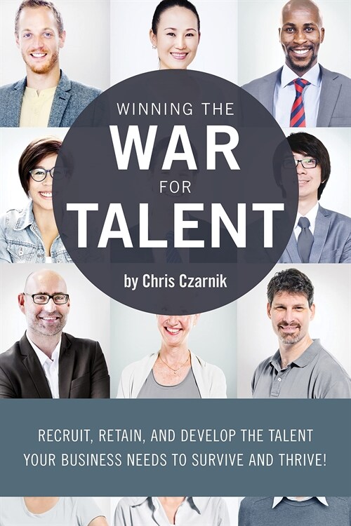 Winning the War for Talent : Recruit, Retain, and Develop The Talent Your Business Needs to Survive and Thrive (Paperback)