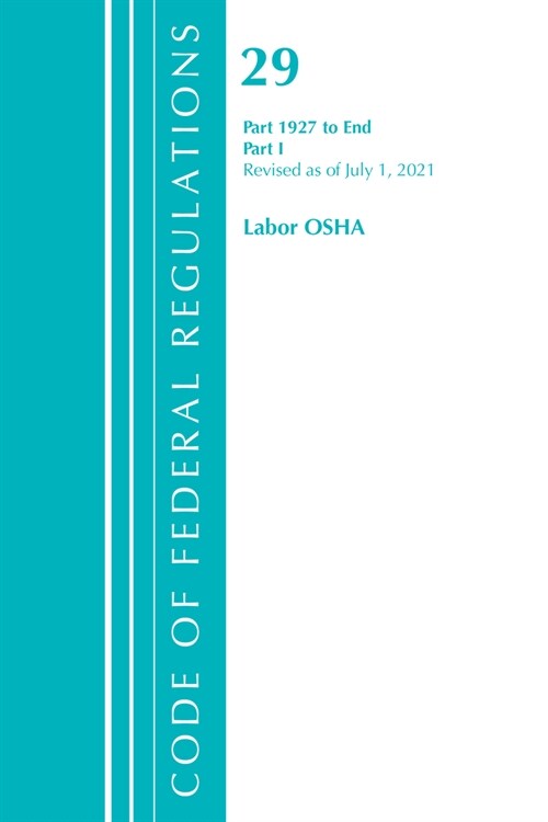 Code of Federal Regulations, Title 29 Labor/OSHA 1927-End, Revised as of July 1, 2021: Part 1 (Paperback)