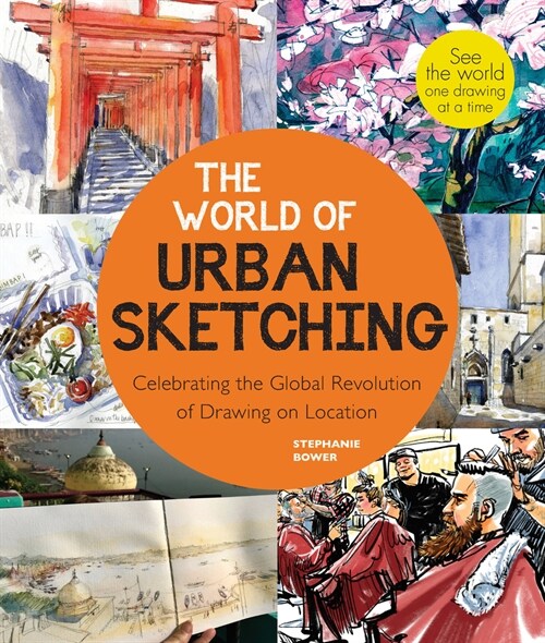 The World of Urban Sketching: Celebrating the Evolution of Drawing and Painting on Location Around the Globe - New Inspirations to See Your World On (Paperback)