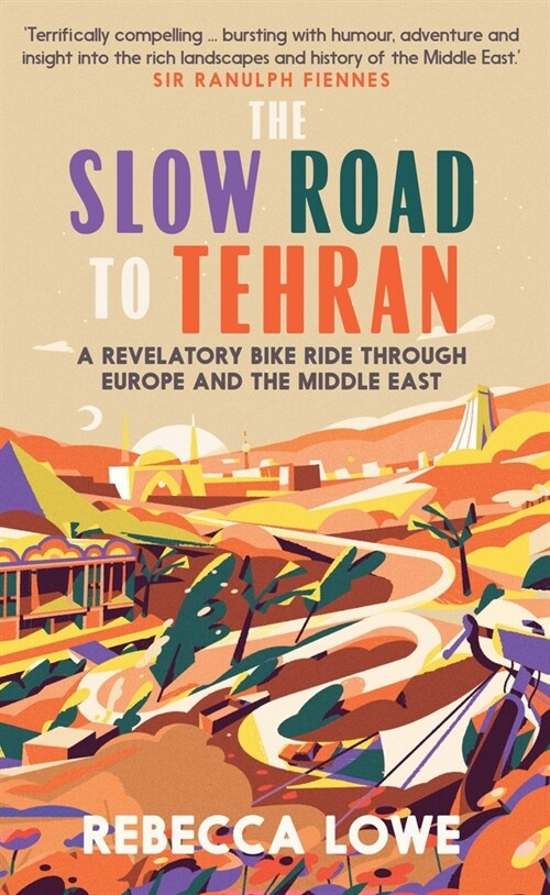 The Slow Road to Tehran : A Revelatory Bike Ride through Europe and the Middle East (Hardcover)