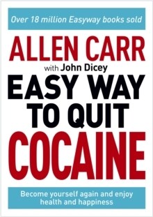 Allen Carr: The Easy Way to Quit Cocaine : Rediscover Your True Self and Enjoy Freedom, Health, and Happiness (Paperback)