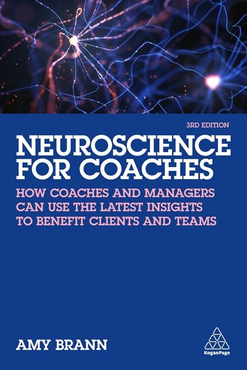 Neuroscience for Coaches : How coaches and managers can use the latest insights to benefit clients and teams (Paperback, 3 Revised edition)