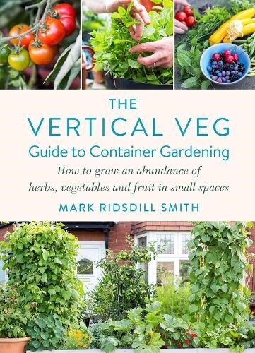 The Vertical Veg Guide to Container Gardening : How to Grow an Abundance of Herbs, Vegetables and Fruit in Small Spaces (Hardcover)