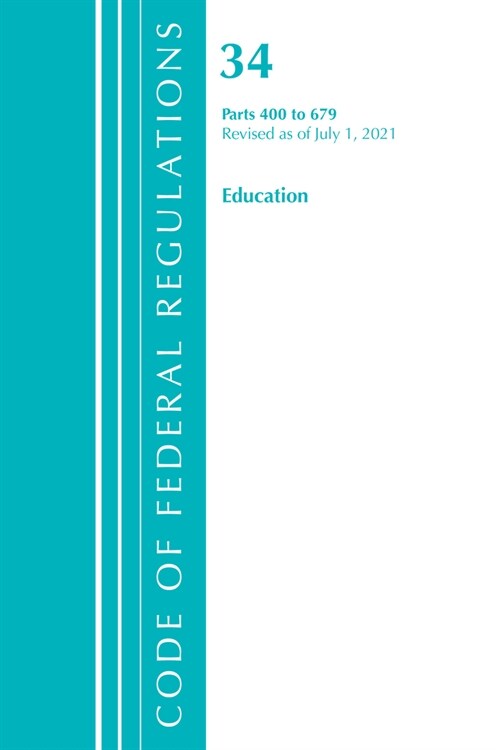 Code of Federal Regulations, Title 34 Education 400-679, Revised as of July 1, 2021 (Paperback)