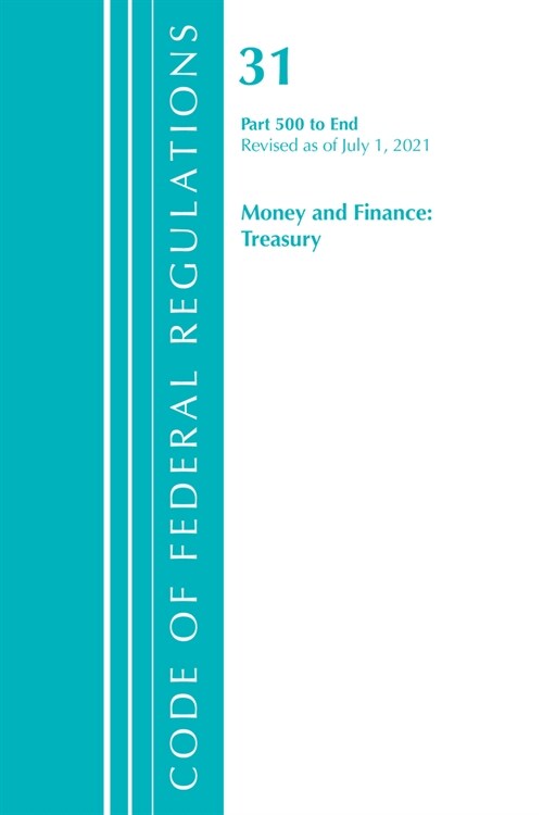 Code of Federal Regulations, Title 31 Money and Finance 500-End, Revised as of July 1, 2021 (Paperback)