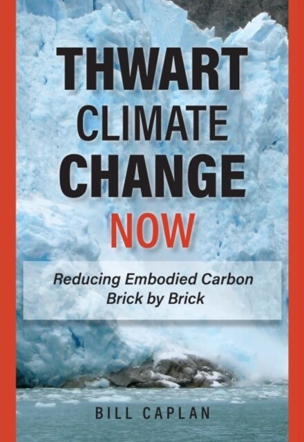 Thwart Climate Change Now : Reducing Embodied Carbon Brick by Brick (Hardcover)