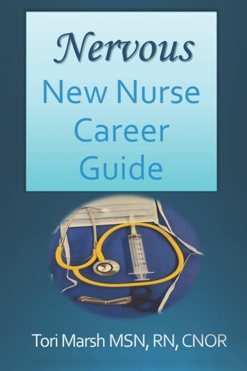 Nervous New Nurse Career Guide : What you need to know as a new nurse getting your first job or as an experienced nurse changing jobs. (Paperback)