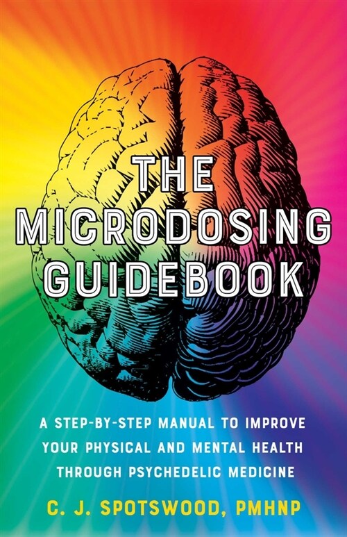 The Microdosing Guidebook: A Step-By-Step Manual to Improve Your Physical and Mental Health Through Psychedelic Medicine (Paperback)