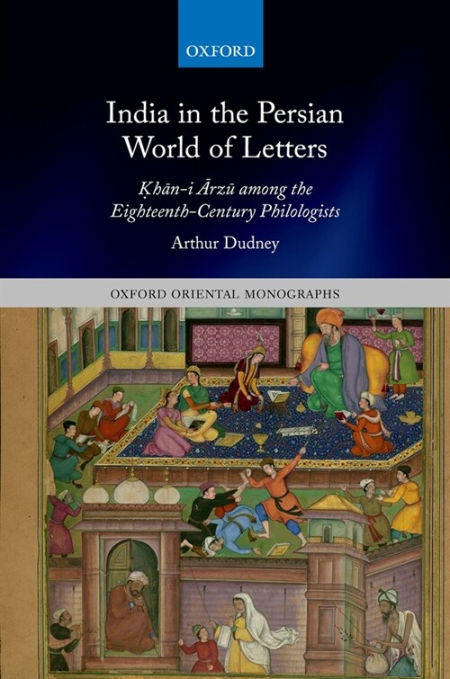 India in the Persian World of Letters : Khan-i Arzu among the Eighteenth-Century Philologists (Hardcover)