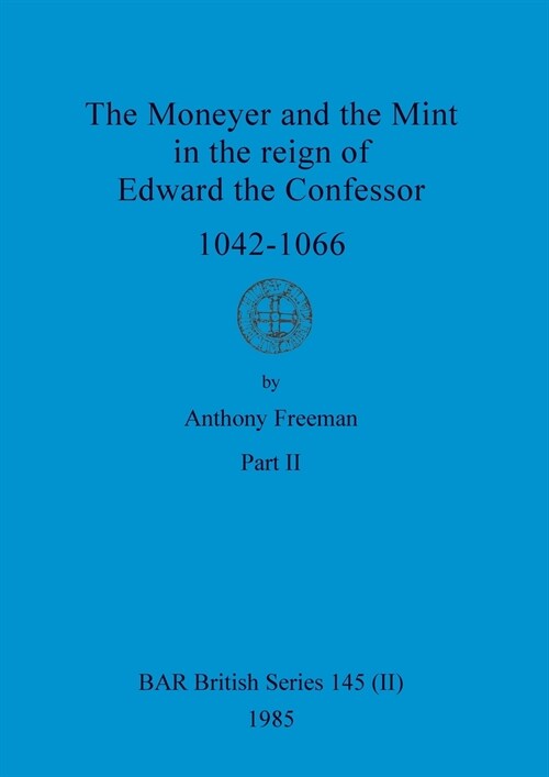 The Moneyer and the Mint in the reign of Edward the Confessor 1042-1066, Part ii (Paperback)