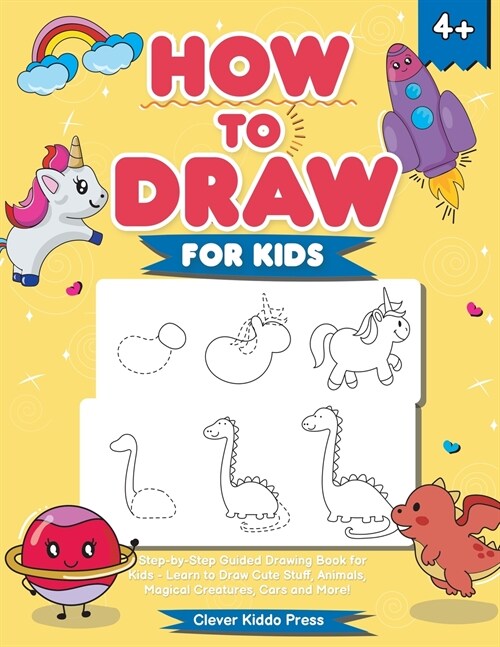 How to Draw for Kids: A Step-by-Step Guided Drawing Book for Kids - Learn to Draw Cute Stuff, Animals, Magical Creatures, Cars and More! (Paperback)