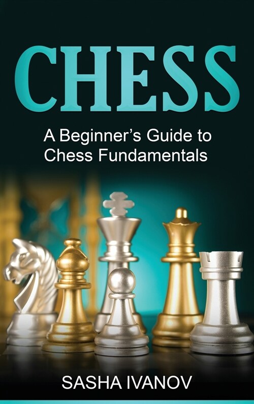 Chess: A Beginners Guide to Chess Fundamentals (Hardcover)