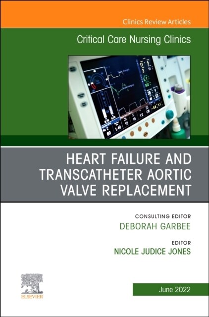 Heart Failure and Transcatheter Aortic Valve Replacement, an Issue of Critical Care Nursing Clinics of North America: Volume 34-2 (Hardcover)