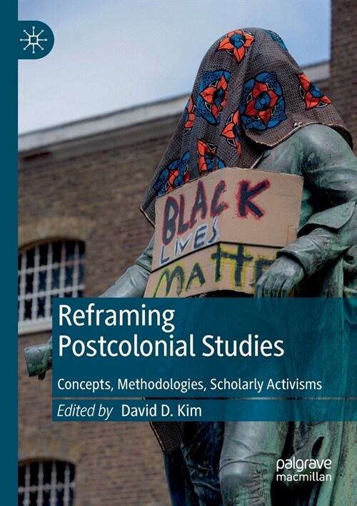 Reframing Postcolonial Studies: Concepts, Methodologies, Scholarly Activisms (Paperback)