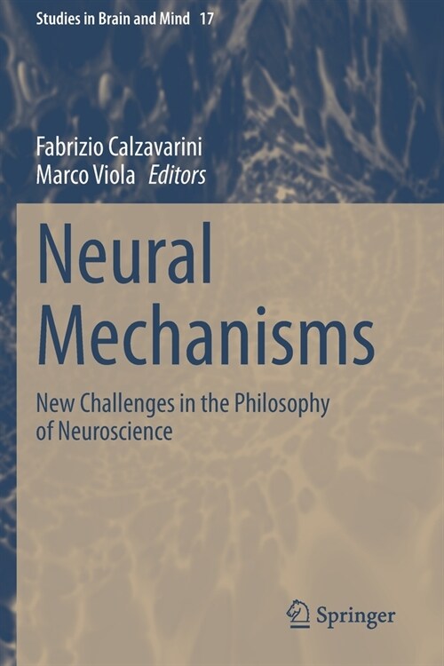 Neural Mechanisms: New Challenges in the Philosophy of Neuroscience (Paperback)