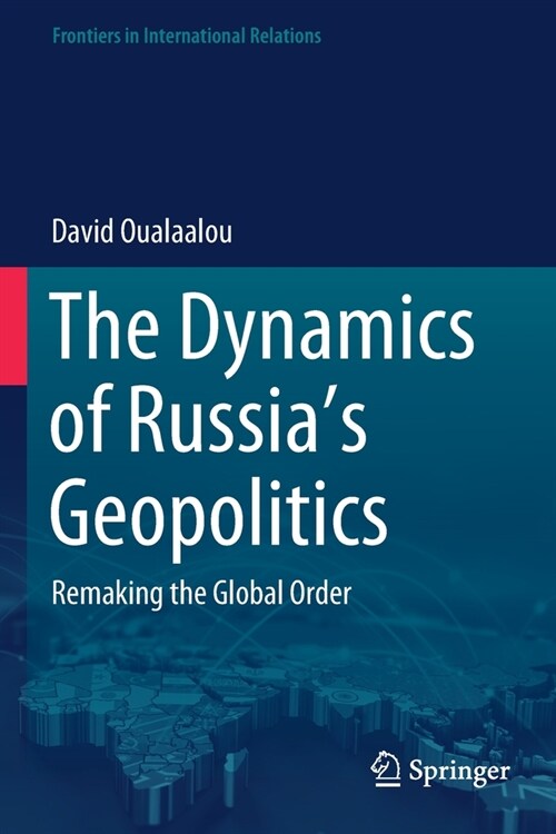 The Dynamics of Russias Geopolitics: Remaking the Global Order (Paperback)