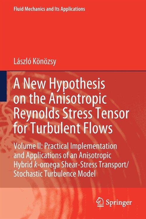 A New Hypothesis on the Anisotropic Reynolds Stress Tensor for Turbulent Flows: Volume II: Practical Implementation and Applications of an Anisotropic (Paperback)