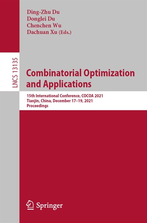Combinatorial Optimization and Applications: 15th International Conference, COCOA 2021, Tianjin, China, December 17-19, 2021, Proceedings (Paperback)