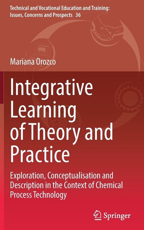 Integrative Learning of Theory and Practice: Exploration, Conceptualisation and Description in the Context of Chemical Process Technology (Hardcover)