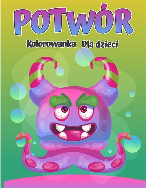 Kolorowanka z potworami dla dzieci: Fajne, śmieszne i dziwaczne Kolorowanka z potworami dla dzieci (wieki 4-8 lub mlodsze) (Paperback)