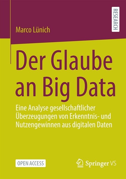 Der Glaube an Big Data: Eine Analyse gesellschaftlicher ?erzeugungen von Erkenntnis- und Nutzengewinnen aus digitalen Daten (Paperback)