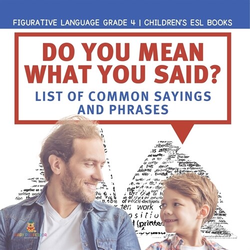 Do You Mean What You Said? List of Common Sayings and Phrases Figurative Language Grade 4 Childrens ESL Books (Paperback)