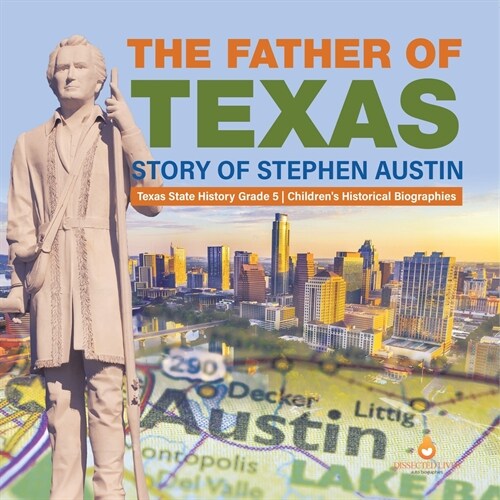 The Father of Texas: Story of Stephen Austin Texas State History Grade 5 Childrens Historical Biographies (Paperback)