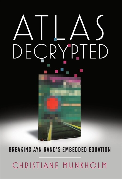 Atlas Decrypted: Breaking Ayn Rands Embedded Equation (Hardcover)