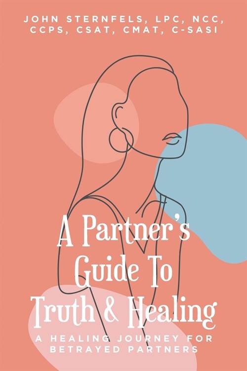 A Partners Guide To Truth & Healing: A Healing Journey for Betrayed Partners (Paperback)