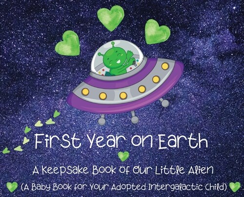 First Year on Earth: A Keepsake Book of Our Little Alien (A Baby Book for Your Adopted Intergalactic Child) (Hardcover)