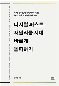 디지털 퍼스트 저널리즘 시대 바르게 돌파하기 : 미디어 혁신과 네이버·카카오 뉴스 제휴 및 제재 심사 해부