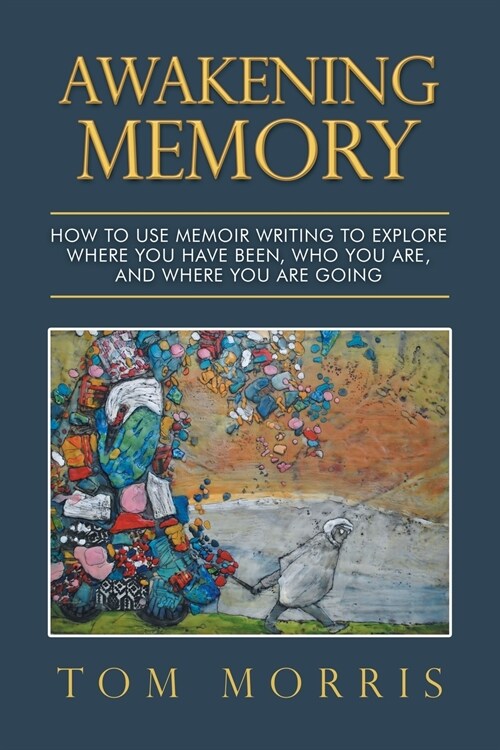 Awakening Memory: How to Use Memoir Writing to Explore Where You Have Been, Who You Are, and Where You Are Going (Paperback)