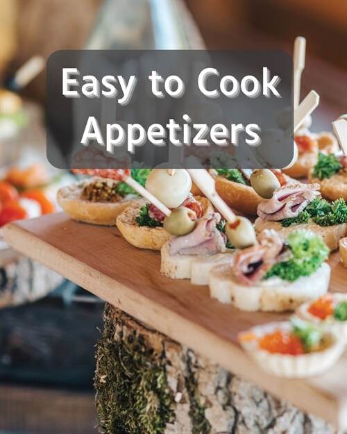 Easy to Cook Appetizers: Over 80 Recipes With Easy to Prepare Appetizers (Paperback)