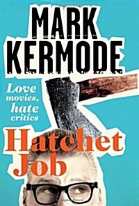 Hatchet Job : Love Movies, Hate Critics (Hardcover)