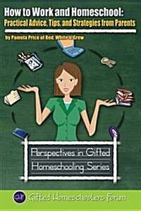 How to Work and Homeschool: Practical Advice, Tips, and Strategies from Parents (Paperback)